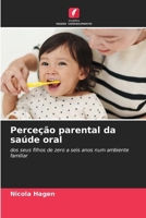 Perceção parental da saúde oral: dos seus filhos de zero a seis anos num ambiente familiar (Portuguese Edition) 6206804631 Book Cover