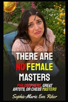 There Are No Female Masters: Philosophers, Great Artsts, Or Chess Masters (Redpilled Female Supremacy (satire)) B0HHBZQGVL Book Cover