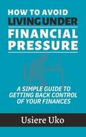 How to avoid living under financial pressure: a simple guide to getting back control of your finances 1520577060 Book Cover