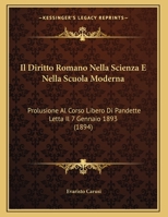 Il Diritto Romano Nella Scienza E Nella Scuola Moderna: Prolusione Al Corso Libero Di Pandette Letta Il 7 Gennaio 1893 (1894) 1169504647 Book Cover