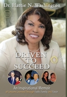 Driven to Succeed : An Inspirational Memoir of Lessons Learned Through Faith, Family and Favor 1950707040 Book Cover