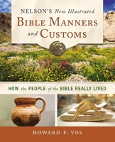 Nelson's New Illustrated Bible Manners And Customs How The People Of The Bible Really Lived 0785211942 Book Cover