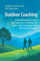 Outdoor Coaching: A Practical Guide for Coaches and Supervisors to Working with Clients, Teams and Groups Using Blue-Green Psychology 1911451405 Book Cover