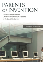 Parents of Invention: The Development of Library Automation Systems in the Late 20th Century 1591587921 Book Cover