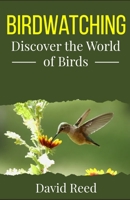 Birdwatching: Discover the World of Birds: Introduction and Beginners Guide to Bird Watching B0CDFLG1X1 Book Cover