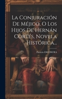 La Conjuración De Méjico, O Los Hijos De Hernán Cortés, Novela Histórica... 1021819441 Book Cover