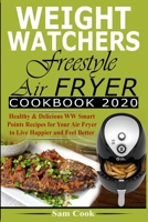 Weight Watchers Freestyle Air Fryer Cookbook 2020: Healthy & Delicious WW Smart Points Recipes for Your Air Fryer to Live Happier and Feel Better 1709397292 Book Cover