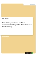 Immobilienpreisblasen und ihre ökonomischen Folgen für Wachstum und Beschäftigung (German Edition) 366894038X Book Cover