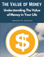 The Value of Money: Understanding The Value of Money in Your Life 1835520197 Book Cover