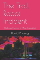 The Troll Robot Incident: "Unfiltered Access & Mass Casualties" B08BWCFWNW Book Cover