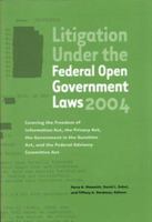 Litigation Under the Federal Open Government Laws (FOIA) 2004: Covering the Freedom of Information Act, the Privacy Act, the Government in the Sunshine Act, and the Federal Advisory Committee Act 189304422X Book Cover
