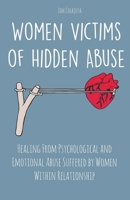 Women Victims of Hidden Abuse Healing From Psychological and Emotional Abuse Suffered by Women Within Relationship B0BJ84WZPP Book Cover