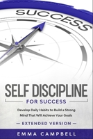 Self Discipline For Success: Develop Daily Habits to Build a Strong Mind That Will Achieve Your Goals - Extended Version B088SZL29X Book Cover