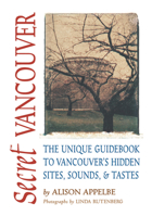 Secret Vancouver: The Unique Guidebook to Vancouver's Hidden Sites, Sounds, and Tastes 1550225871 Book Cover