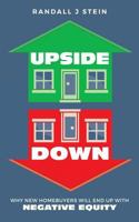 Upside Down: Why New Homebuyers will end up with NEGATIVE EQUITY 1977841538 Book Cover
