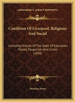 Condition Of Liverpool, Religious And Social: Including Notices Of The State Of Education, Morals, Pauperism, And Crime 1104636824 Book Cover