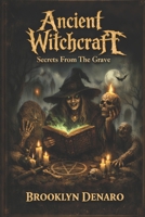 Ancient Witchcraft - Secrets From The Grave B0GWWN781S Book Cover