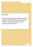 International Valuation Standards and the Impact of IAS and Basel II on Property Valuation Standards and Practice in Germany and in the UK 3838670019 Book Cover