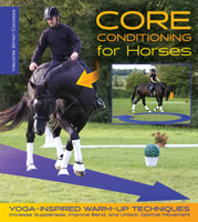 Core Conditioning for Horses: Yoga-Inspired Warm-Up Techniques: Increase Suppleness, Improve Bend, and Unlock Optimal Movement 1570768048 Book Cover