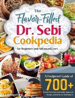 The Flavor-Filled Dr. Sebi Cookpedia [Gift Edition]: A Foolproof Guide of 700+ Tested, Perfected, and Family-Approved Recipes and Herbs for Immunity Fix 1801232717 Book Cover
