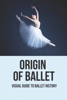 Origin Of Ballet: Visual Guide To Ballet History: Famous Ballet Dances null Book Cover