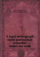 A Legal Monograph Upon Provisional Remedies Under the Code: With Decisions of Other States That Follow the New York Practice 124004139X Book Cover