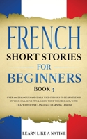 French Short Stories for Beginners Book 3: Over 100 Dialogues and Daily Used Phrases to Learn French in Your Car. Have Fun & Grow Your Vocabulary, ... Language Learning Lessons (French for Adults) 1913907082 Book Cover