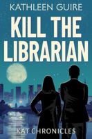 Kill The Librarian: A Clean Christian Romantic Thriller of Secrets and Survival (Kat Chronicles) 1966010060 Book Cover