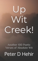 Up Wit Creek!: Another 100 Poetic Verses of Absolute Wit B0BRCBVS8K Book Cover