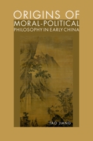 Origins of Moral-Political Philosophy in Early China: Contestation of Humaneness, Justice, and Personal Freedom 0197611362 Book Cover