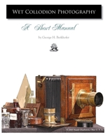 Wet Collodion Photography - A Short Manual 1430315318 Book Cover