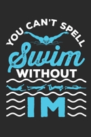 You Can't Spell Swim Without IM: Swimming Journal, Blank Paperback Notebook For Individual Medley Swimmer To Write In, 150 Pages, college ruled 1688066756 Book Cover