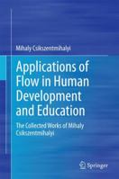Applications of Flow in Human Development and Education: The Collected Works of Mihaly Csikszentmihalyi 9401790930 Book Cover