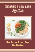 Choosing A Low Carb Lifestyle: How To Live A Low-Carb Diet Lifestyle B09TF1PBKB Book Cover