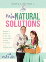 Perfect Natural Solutions: Momma's Toolbox of Herbs, Oils, Homeopathy, & Other Remedies for a Healthy Home 1640856366 Book Cover
