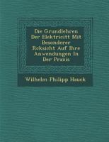 Die Grundlehren Der Elektricit T Mit Besonderer R Cksicht Auf Ihre Anwendungen in Der Praxis 1273727592 Book Cover
