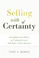 Selling with Certainty: Straightforward Advice for Cashing In on the Full Value of Your Business 1626345368 Book Cover