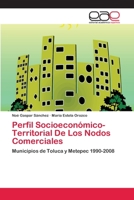 Perfil Socioeconómico-Territorial De Los Nodos Comerciales: Municipios de Toluca y Metepec 1990-2008 3848450763 Book Cover