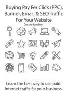 Buying Pay Per Click (PPC), Banner, Email, & SEO Traffic For Your Website: Learn the best way to use paid internet traffic for your business 198421666X Book Cover