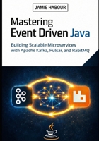 Mastering Event Driven Java: Building Scalable Microservices with Apache Kafka, Pulsar, and RabbitMQ B0GPNPRHRT Book Cover
