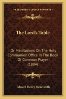 The Lord's Table; Or, Meditations on the Holy Communion Office in the Book of Common Prayer 1437304265 Book Cover