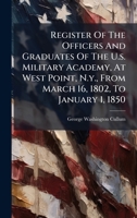 Register of the Officers and Graduates of the U.S. Military Academy, at West Point, N.Y., from March 16, 1802, to January 1, 1850 1275686990 Book Cover