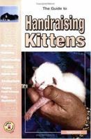 The Guide to Handraising Kittens 0793821967 Book Cover