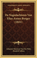 De Nagedachtenis Van Elias Annes Borger (1821) 116006105X Book Cover