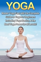 Yoga: Master Yoga Fast with the Complete Guide to Yoga for Beginners; Including Yoga Basics & the Best Yoga Poses for All Levels! 1761030728 Book Cover