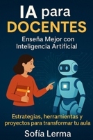 para Docentes: Enseña Mejor con Inteligencia Artificial (Spanish Edition) B0FKHFRC4L Book Cover