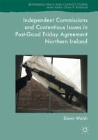 Independent Commissions and Contentious Issues in Post-Good Friday Agreement Northern Ireland 3319507710 Book Cover