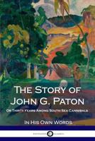The Story of John G. Paton: Or Thirty Years as a Missionary Among South Sea Island Cannibal Tribes, An Autobiography 0975999761 Book Cover