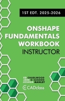 Onshape Fundamentals Workbook for Instructors: Your Essential Guide to Teaching CAD, Building Real-World Skills, and Enhancing Student Success with Onshape B0FCSG82SZ Book Cover