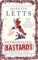 Patronising Bastards: How the Elites Betrayed Britain 1472127366 Book Cover